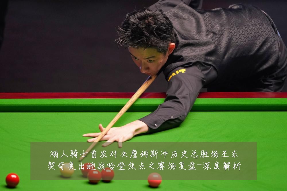 湖人骑士首发对决詹姆斯冲历史总胜场王东契奇复出迎战哈登焦点之赛场复盘-深度解析