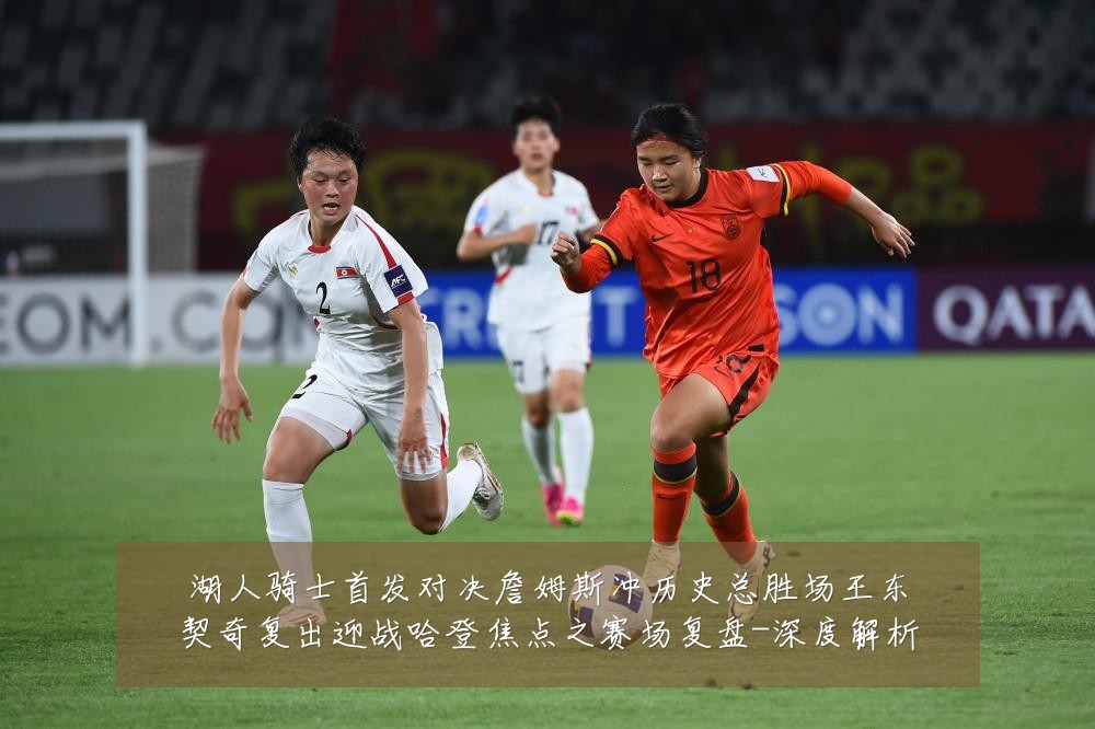湖人骑士首发对决詹姆斯冲历史总胜场王东契奇复出迎战哈登焦点之赛场复盘-深度解析