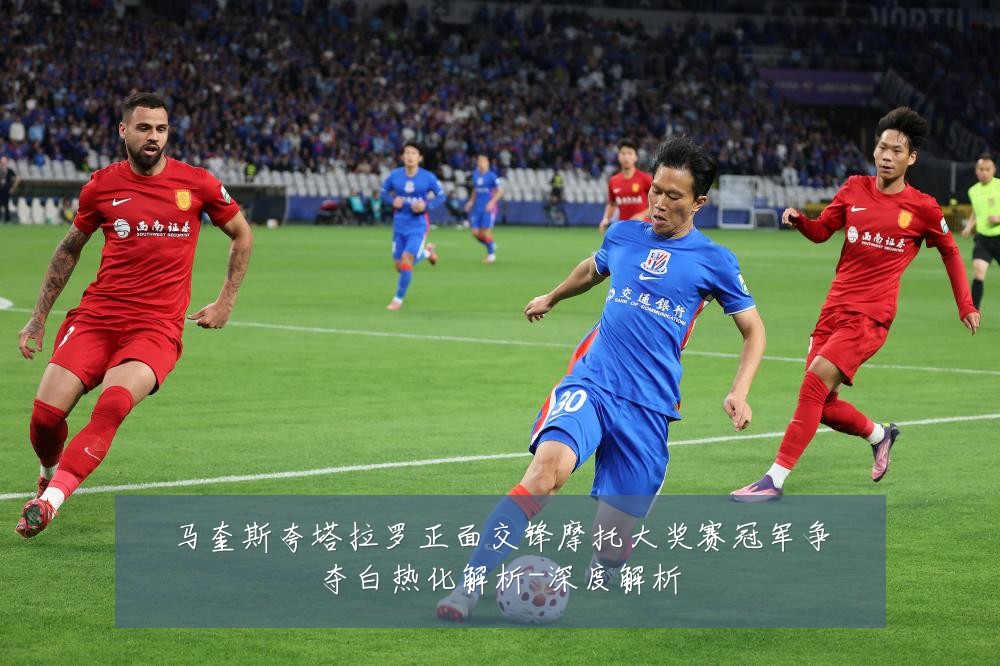 马奎斯夸塔拉罗正面交锋摩托大奖赛冠军争夺白热化解析-深度解析
